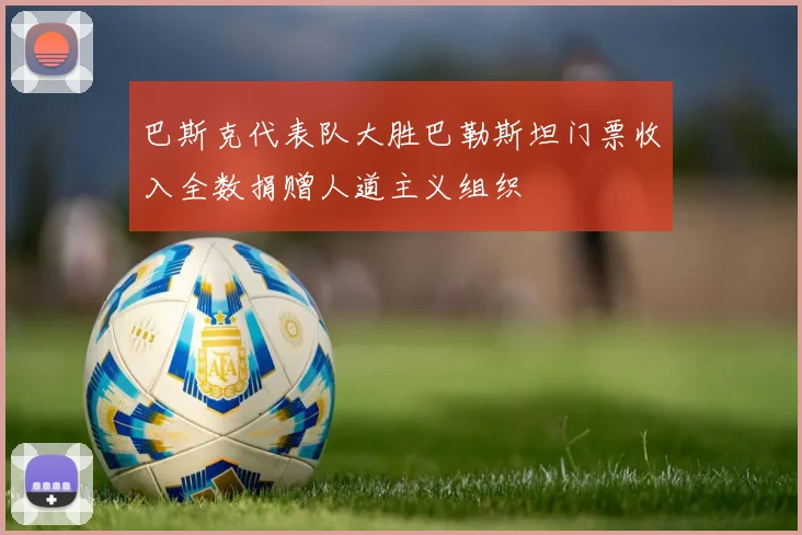 巴斯克代表队大胜巴勒斯坦门票收入全数捐赠人道主义组织