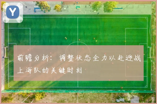 前瞻分析：调整状态全力以赴迎战上海队的关键时刻