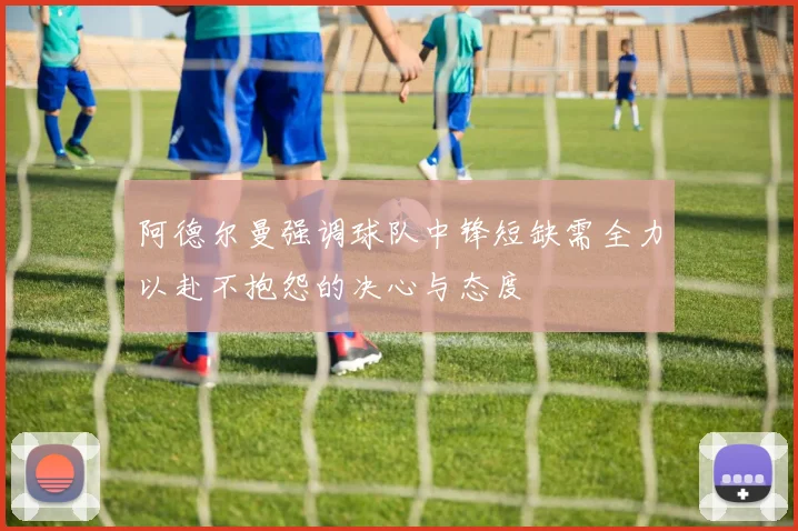 阿德尔曼强调球队中锋短缺需全力以赴不抱怨的决心与态度