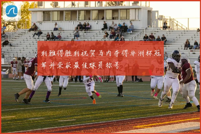 利雅得胜利祝贺马内夺得非洲杯冠军并荣获最佳球员称号
